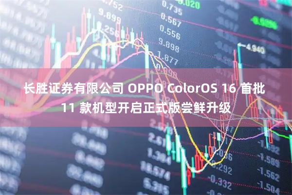 长胜证券有限公司 OPPO ColorOS 16 首批 11 款机型开启正式版尝鲜升级